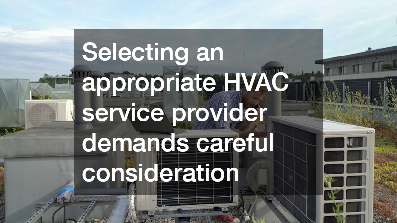 Selecting an appropriate HVAC service provider demands careful consideration
