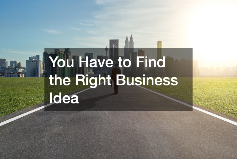 You Have to Find the Right Business Idea