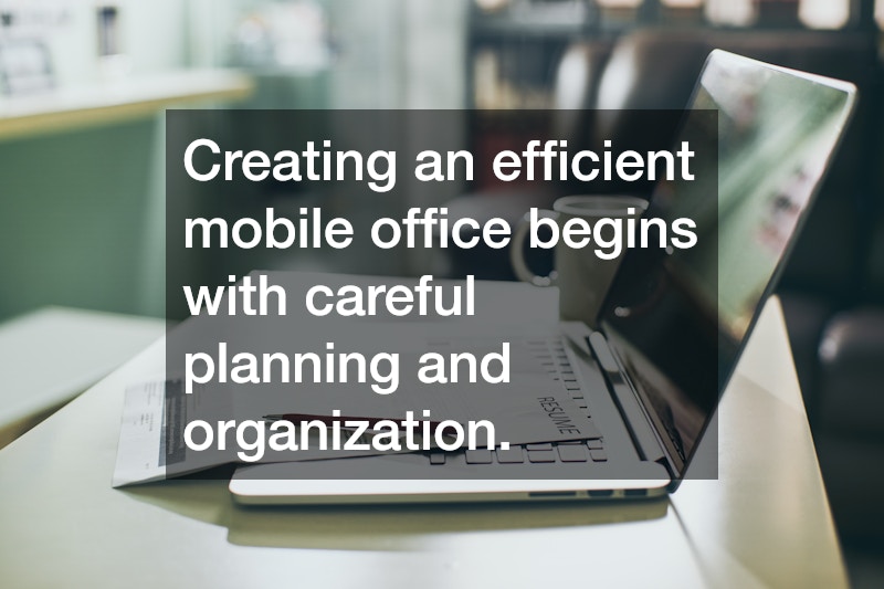 Creating an efficient mobile office begins with careful planning and organization.