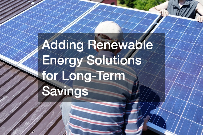 Adding Renewable Energy Solutions for Long-Term Savings