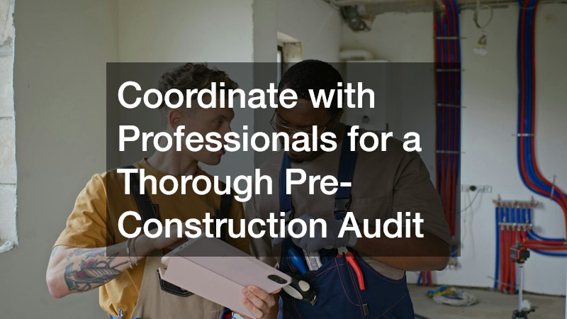 Coordinate with Professionals for a Thorough Pre-Construction Audit