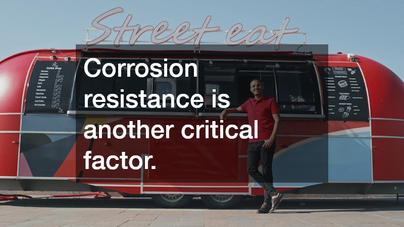 Corrosion resistance is another critical factor.