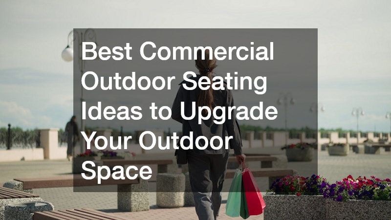 Best Commercial Outdoor Seating Ideas to Upgrade Your Outdoor Space