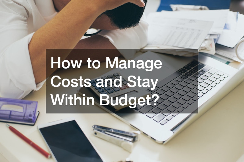 How to Manage Costs and Stay Within Budget?