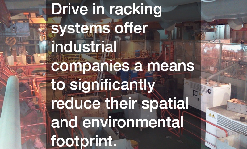 Drive in racking systems offer industrial companies a means to significantly reduce their spatial and environmental footprint.