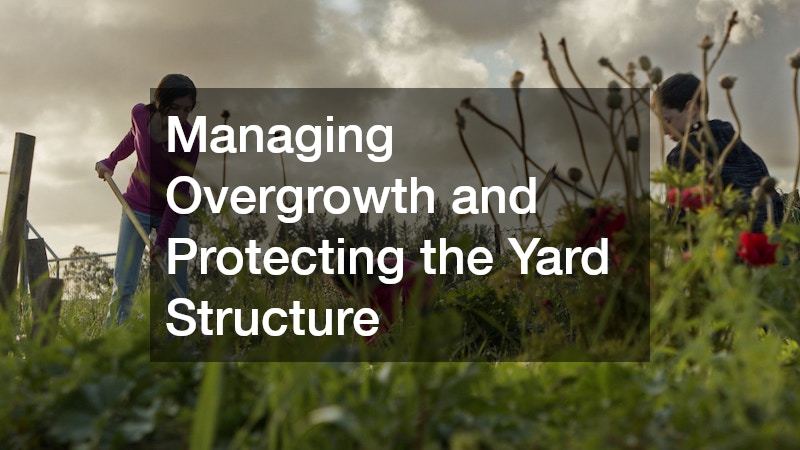 Managing Overgrowth and Protecting the Yard Structure