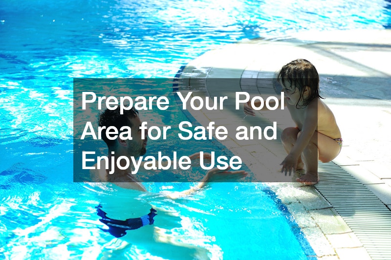 Prepare Your Pool Area for Safe and Enjoyable Use