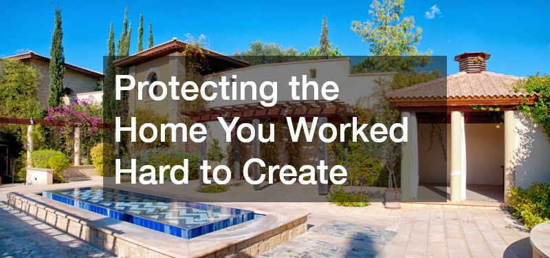 Protecting the Home You Worked Hard to Create