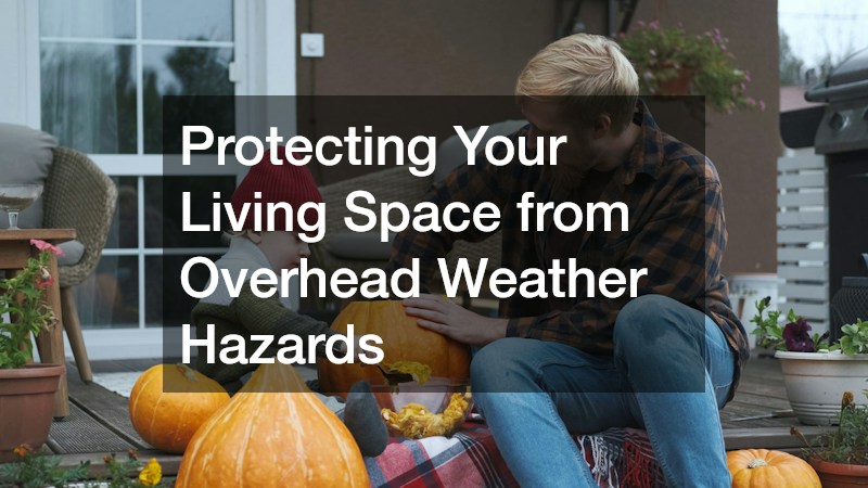 Protecting Your Living Space from Overhead Weather Hazards