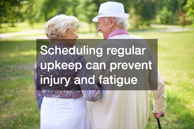 Scheduling regular upkeep can prevent injury and fatigue