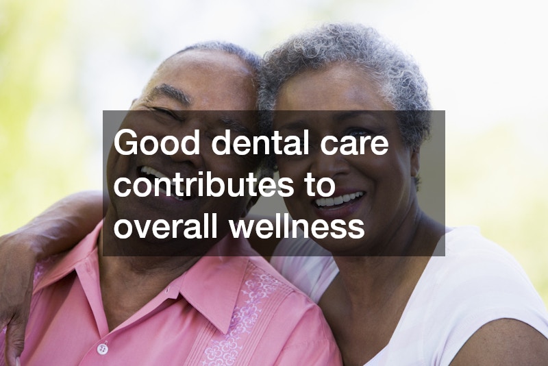 Good dental care contributes to overall wellness