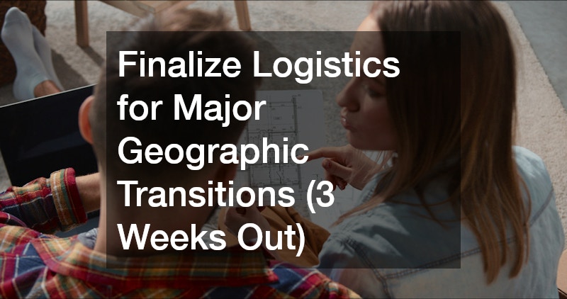 Finalize Logistics for Major Geographic Transitions (3 Weeks Out)