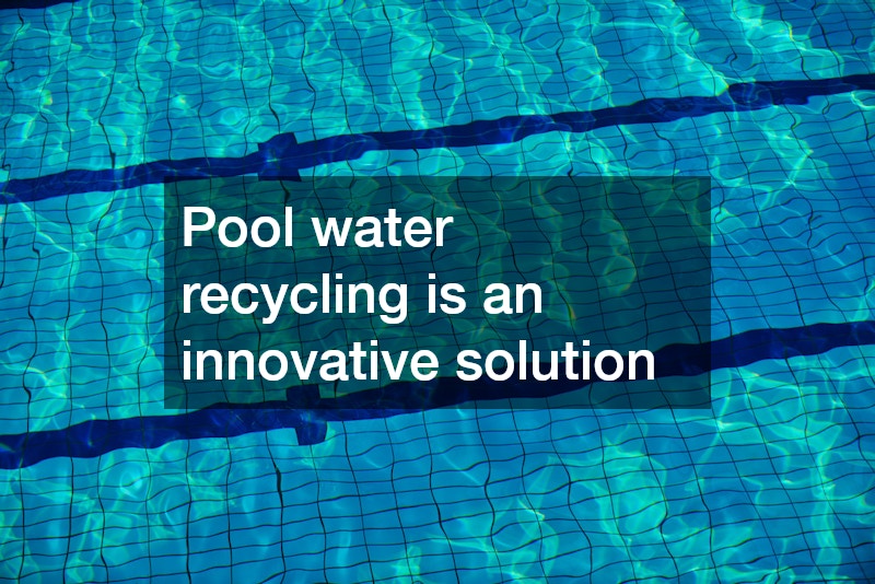 Pool water recycling is an innovative solution