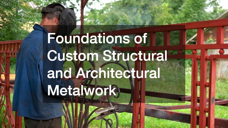 Foundations of Custom Structural and Architectural Metalwork