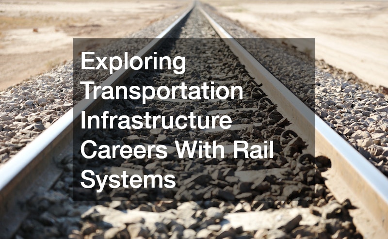 Exploring Transportation Infrastructure Careers With Rail Systems