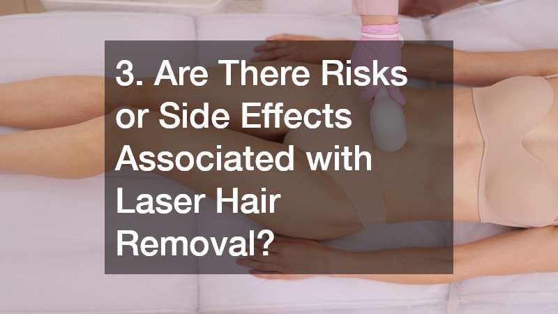 3. Are There Risks or Side Effects Associated with Laser Hair Removal?