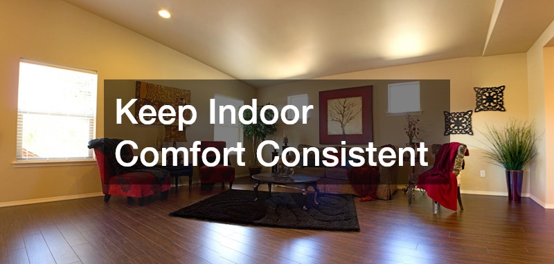 Keep Indoor Comfort Consistent