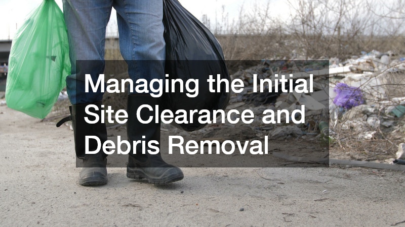 Managing the Initial Site Clearance and Debris Removal