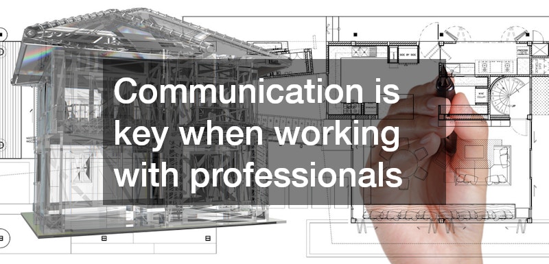Communication is key when working with professionals