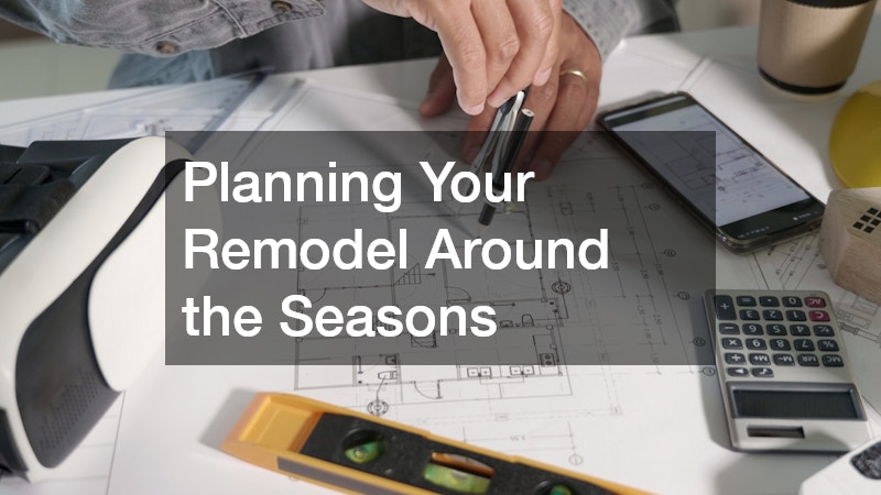 Planning Your Remodel Around the Seasons
