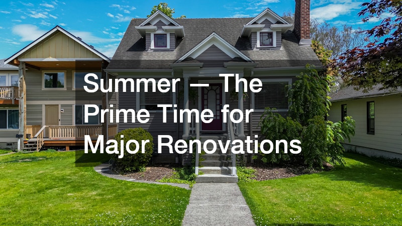Summer — The Prime Time for Major Renovations
