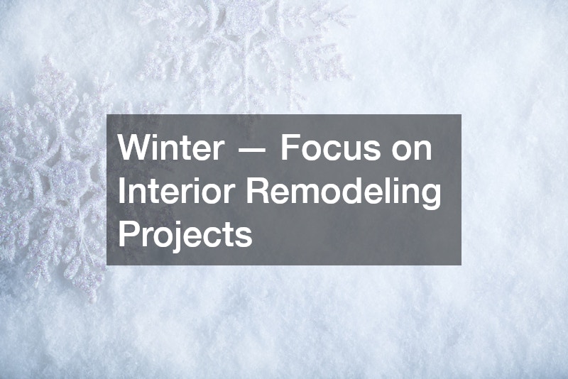 Winter — Focus on Interior Remodeling Projects