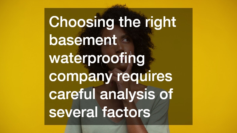 Choosing the right basement waterproofing company requires careful analysis of several factors