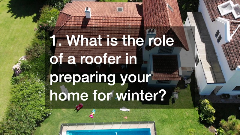 1. What is the role of a roofer in preparing your home for winter?