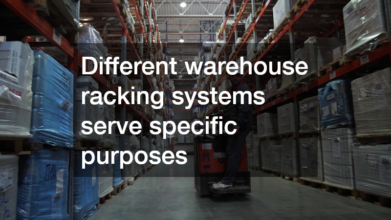 Different warehouse racking systems serve specific purposes