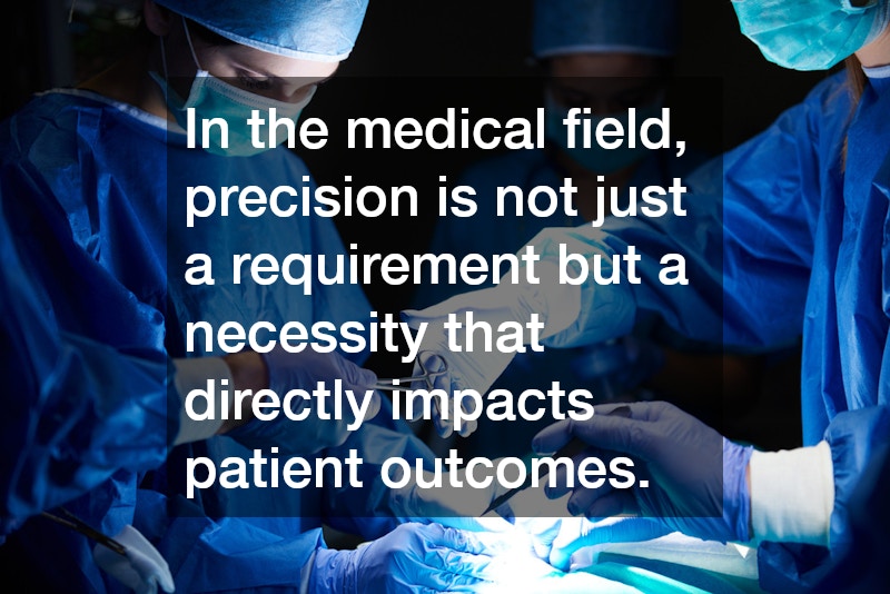 In the medical field, precision is not just a requirement but a necessity that directly impacts patient outcomes.