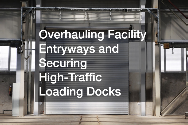 Overhauling Facility Entryways and Securing High-Traffic Loading Docks