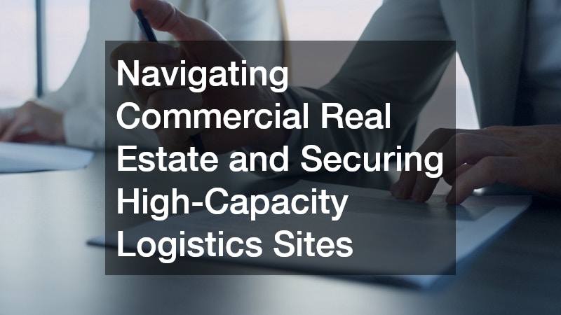 Navigating Commercial Real Estate and Securing High-Capacity Logistics Sites