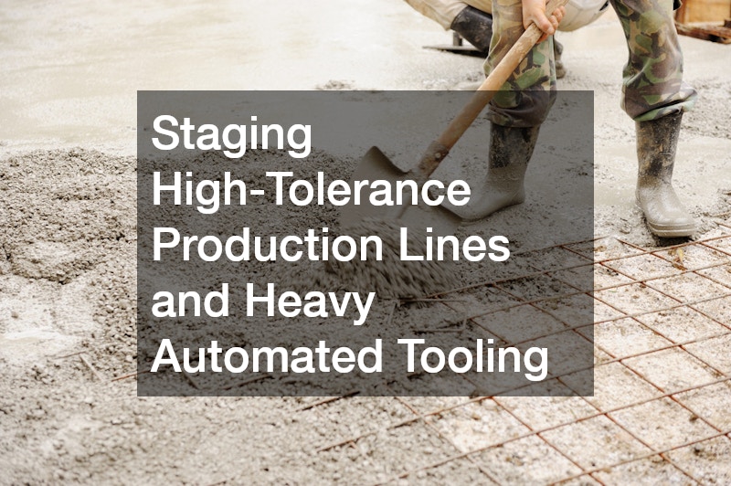 Staging High-Tolerance Production Lines and Heavy Automated Tooling