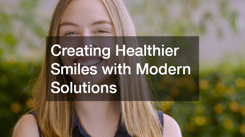 Creating Healthier Smiles with Modern Solutions