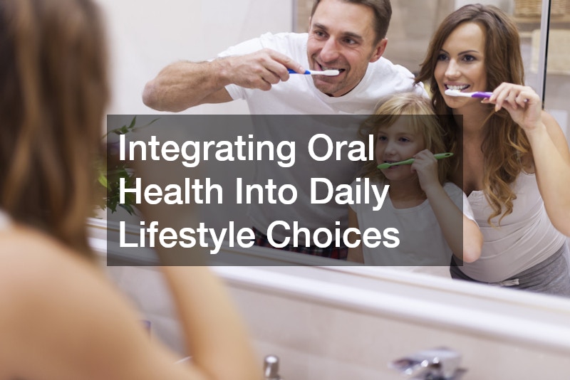 Integrating Oral Health Into Daily Lifestyle Choices