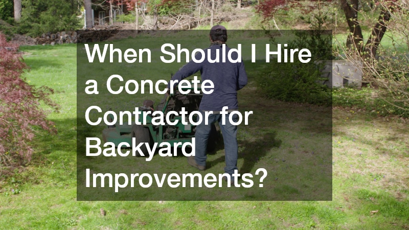 When Should I Hire a Concrete Contractor for Backyard Improvements?