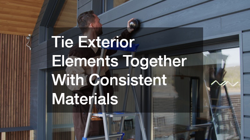 Tie Exterior Elements Together With Consistent Materials