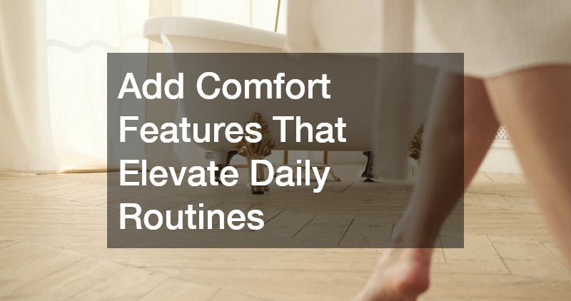 Add Comfort Features That Elevate Daily Routines