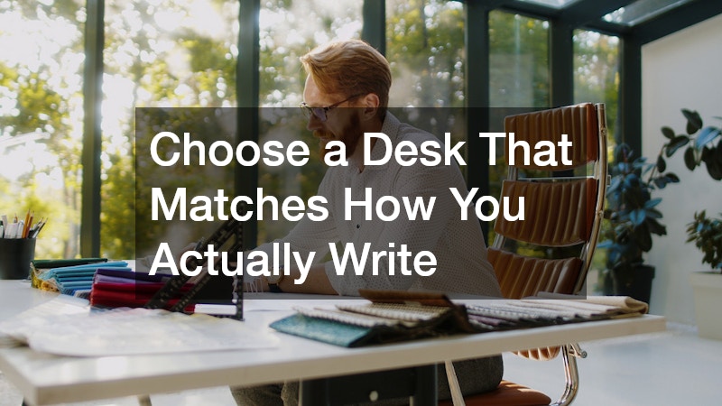 Choose a Desk That Matches How You Actually Write