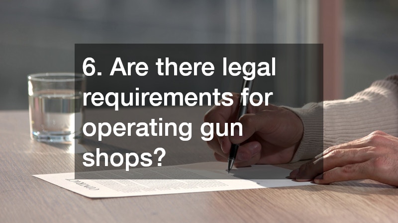 6. Are there legal requirements for operating gun shops?
