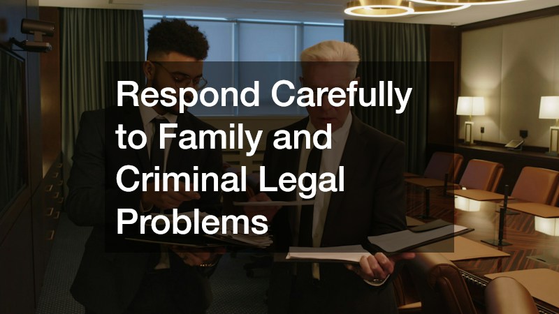 Respond Carefully to Family and Criminal Legal Problems