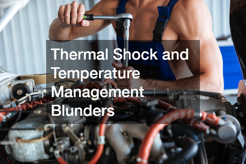 Thermal Shock and Temperature Management Blunders