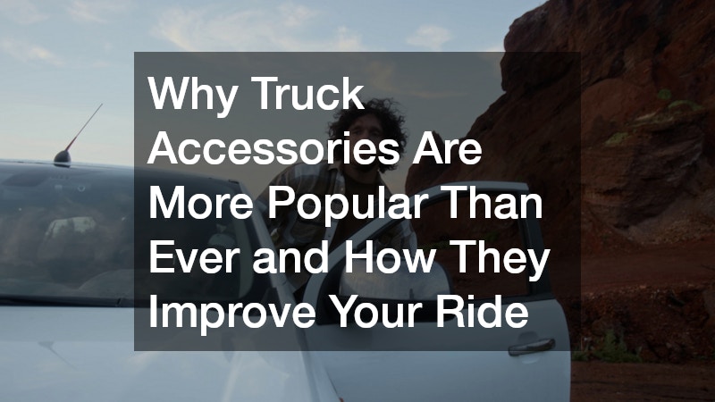 Why Truck Accessories Are More Popular Than Ever and How They Improve Your Ride
