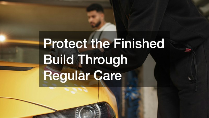 Protect the Finished Build Through Regular Care