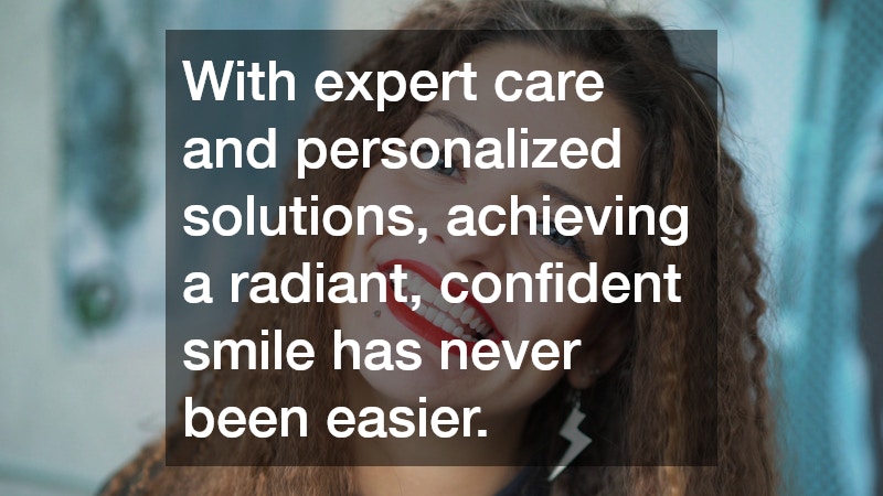 With expert care and personalized solutions, achieving a radiant, confident smile has never been easier.