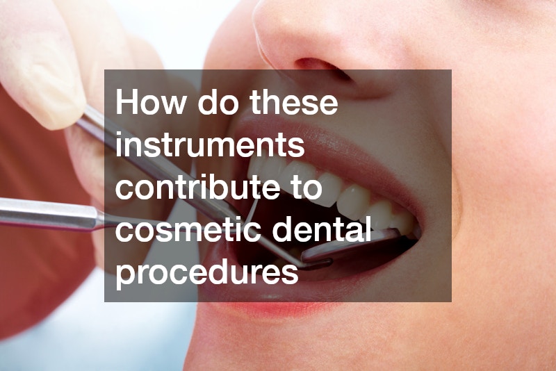 How do these instruments contribute to cosmetic dental procedures