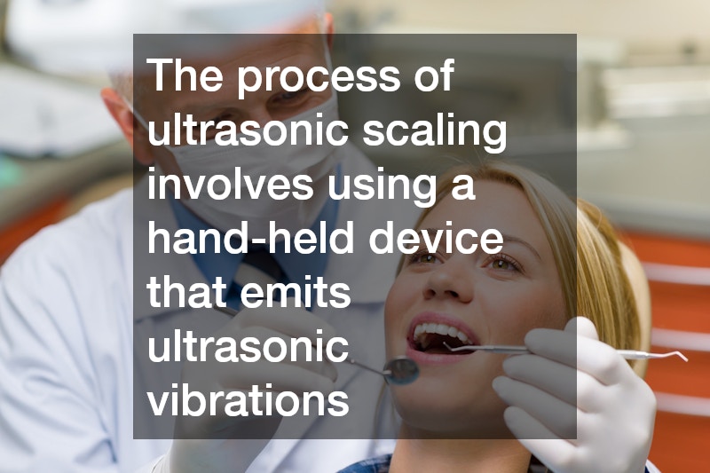 The process of ultrasonic scaling involves using a hand-held device that emits ultrasonic vibrations
