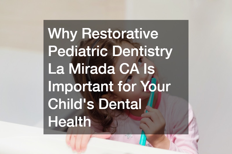 Why Restorative Pediatric Dentistry La Mirada CA Is Important for Your Child’s Dental Health