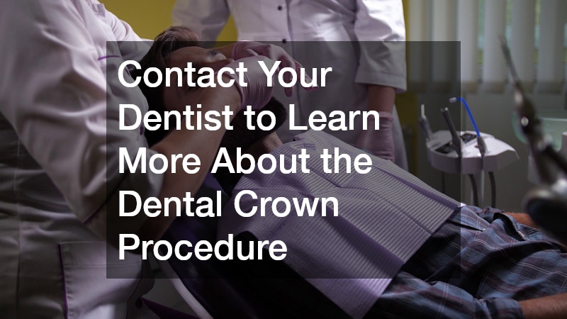 Contact Your Dentist to Learn More About the Dental Crown Procedure