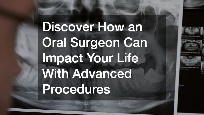 Discover How an Oral Surgeon Can Impact Your Life With Advanced Procedures